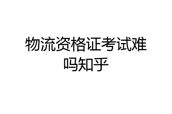 物流资格证考试难吗知乎