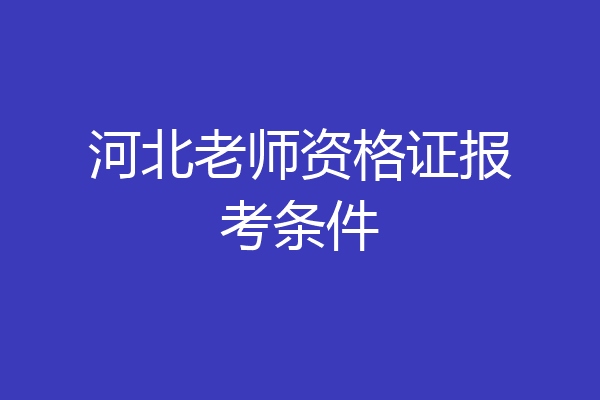 河北老师资格证报考条件