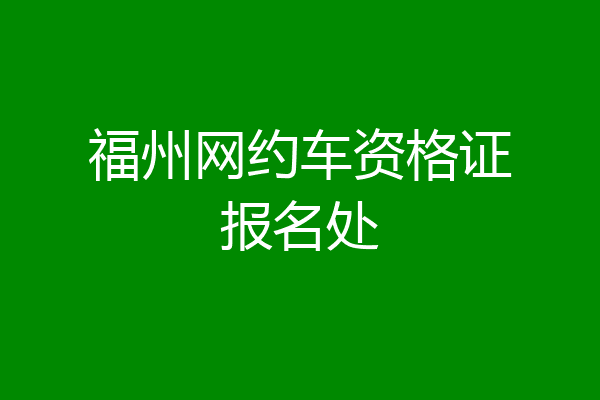 福州网约车资格证报名处