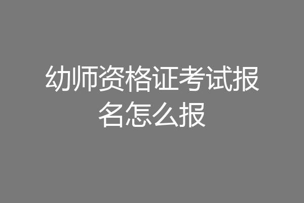 幼师资格证考试报名怎么报