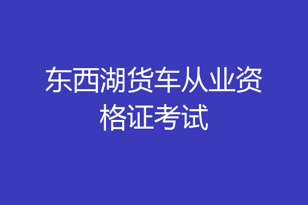 东西湖货车从业资格证考试