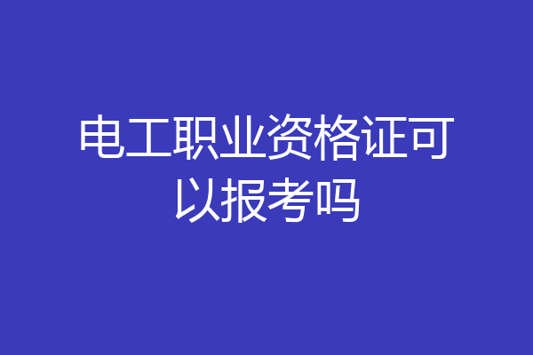 电工职业资格证可以报考吗