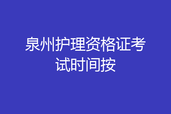 泉州护理资格证考试时间按