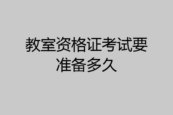 教室资格证考试要准备多久