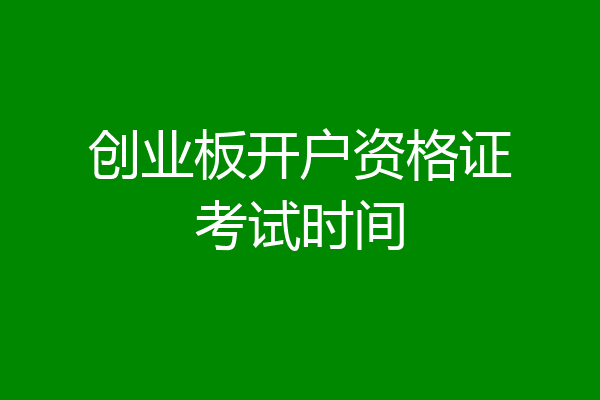 创业板开户资格证考试时间