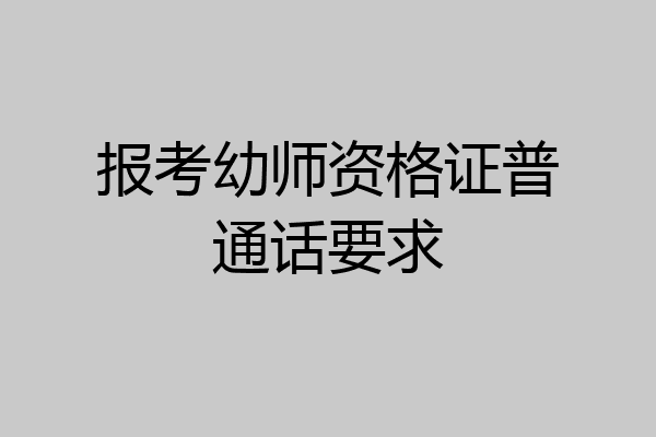 报考幼师资格证普通话要求
