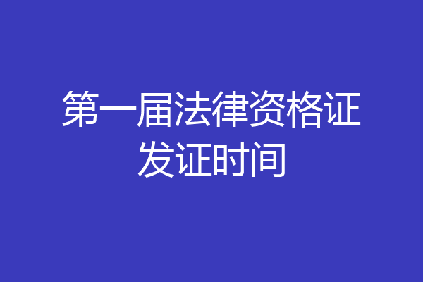 第一届法律资格证发证时间