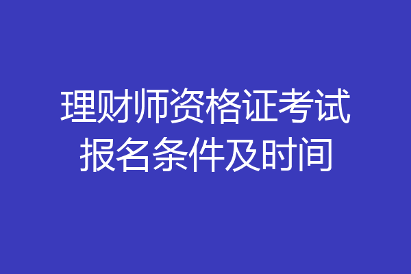 理财师资格证考试报名条件及时间