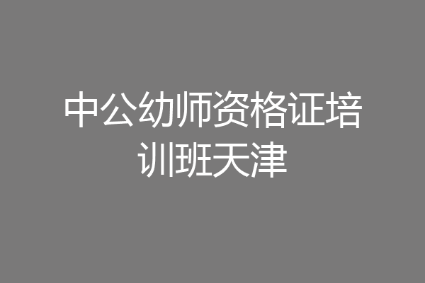 中公幼师资格证培训班天津