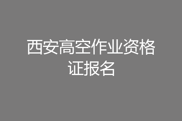 西安高空作业资格证报名