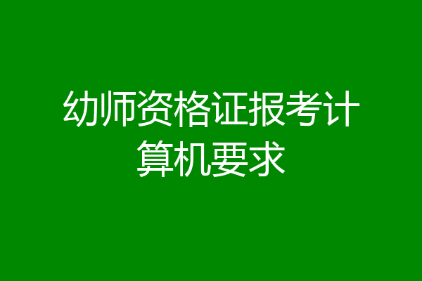 幼师资格证报考计算机要求
