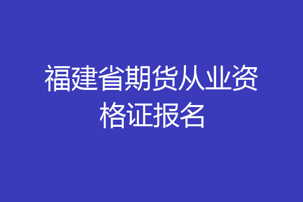 福建省期货从业资格证报名
