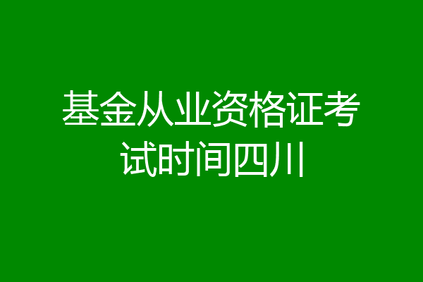 基金从业资格证考试时间四川