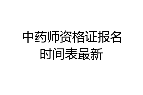 中药师资格证报名时间表最新