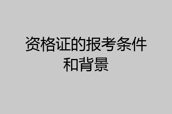 资格证的报考条件和背景