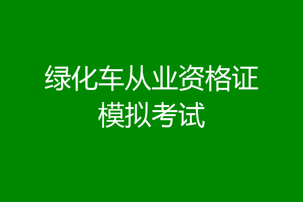 绿化车从业资格证模拟考试