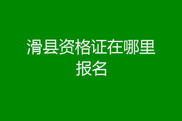 滑县资格证在哪里报名
