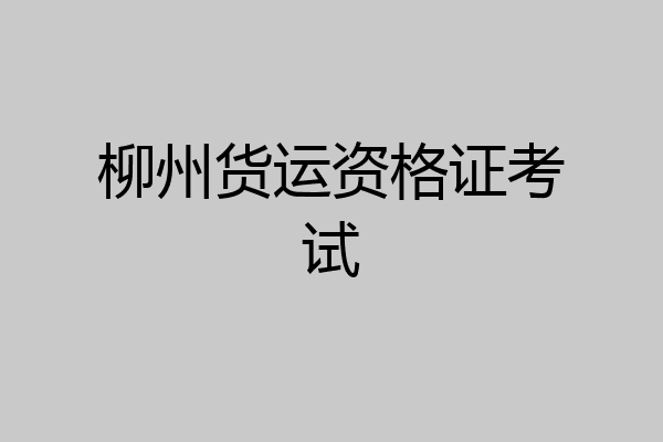 柳州货运资格证考试