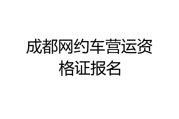 成都网约车营运资格证报名