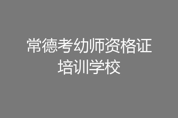 常德考幼师资格证培训学校