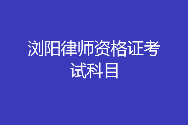 浏阳律师资格证考试科目