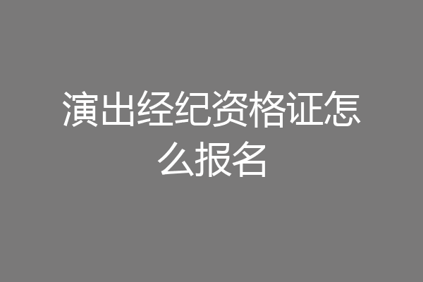 演出经纪资格证怎么报名