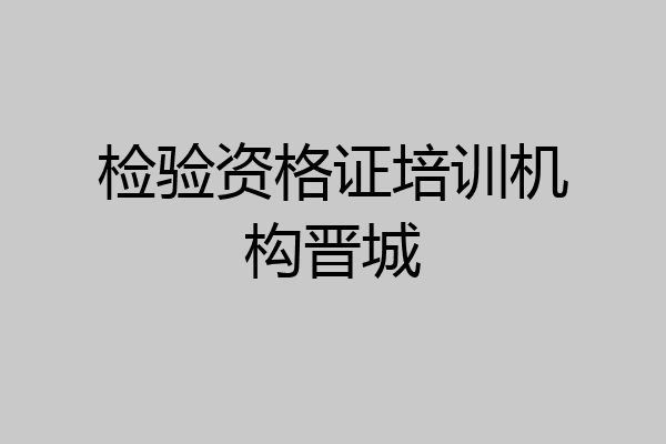 检验资格证培训机构晋城