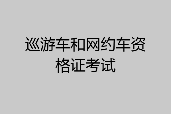 巡游车和网约车资格证考试