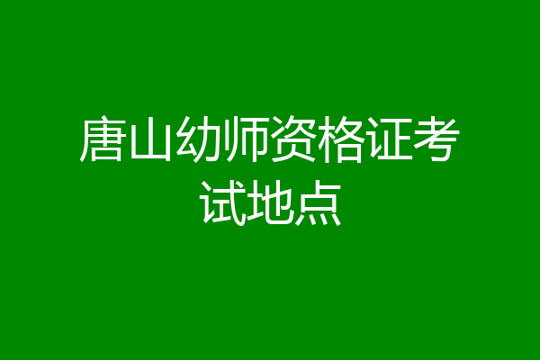唐山幼师资格证考试地点