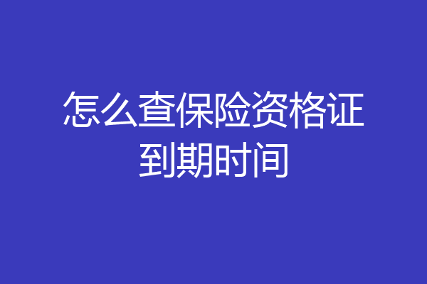 怎么查保险资格证到期时间