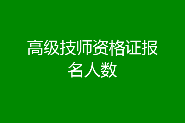 高级技师资格证报名人数