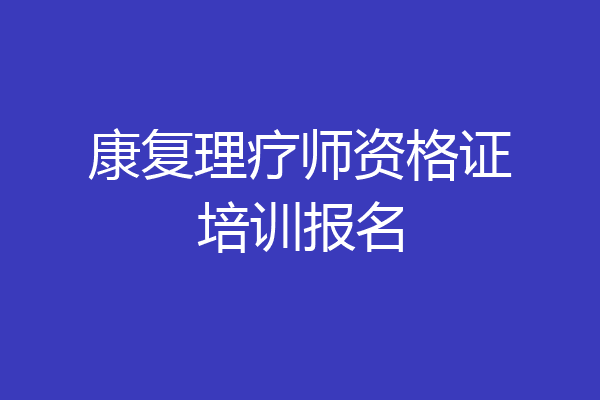 康复理疗师资格证培训报名