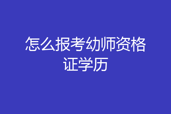 怎么报考幼师资格证学历