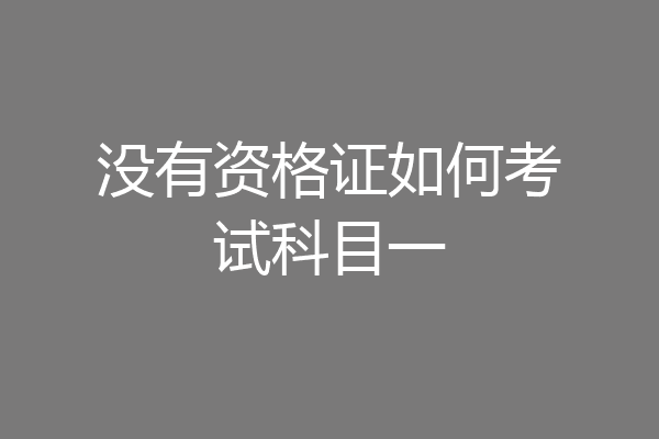 没有资格证如何考试科目一