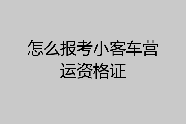 怎么报考小客车营运资格证