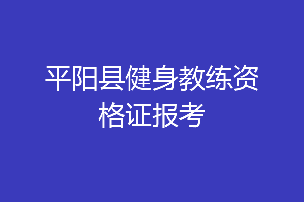 平阳县健身教练资格证报考