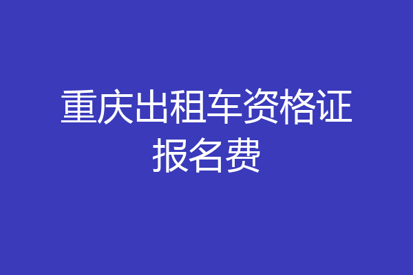 重庆出租车资格证报名费