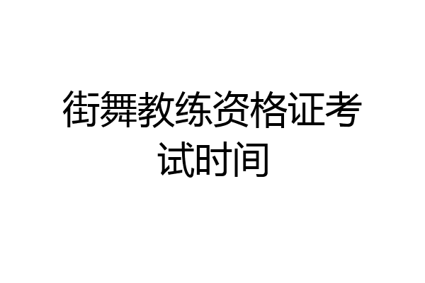 街舞教练资格证考试时间
