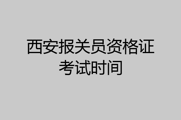 西安报关员资格证考试时间