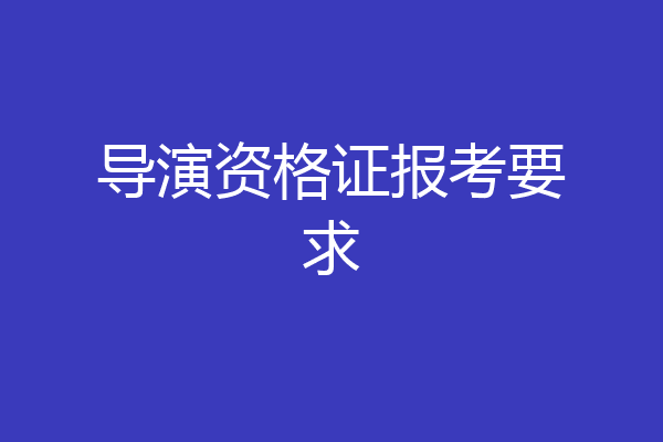 导演资格证报考要求