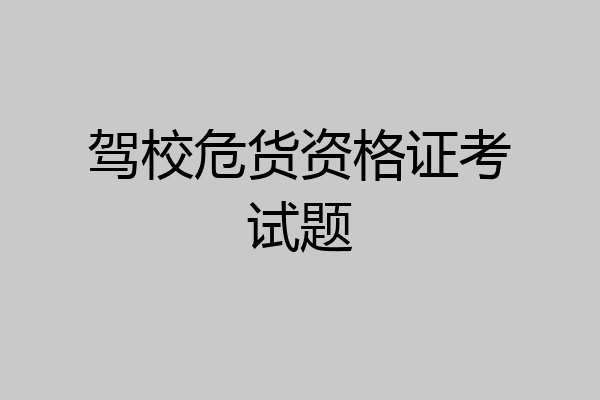 驾校危货资格证考试题