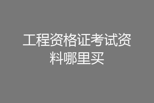 工程资格证考试资料哪里买
