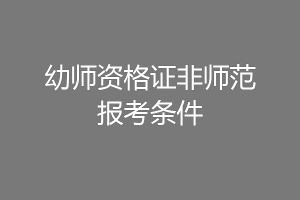 幼师资格证非师范报考条件