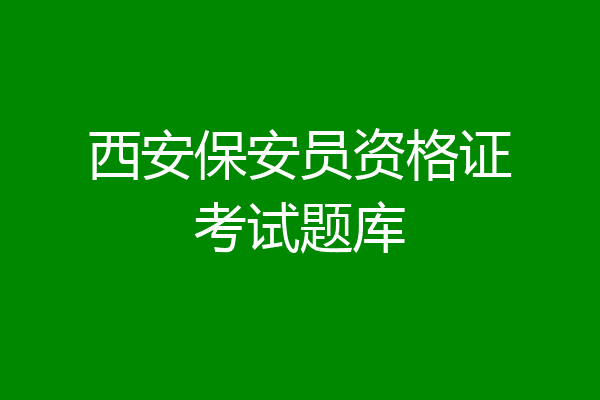 西安保安员资格证考试题库