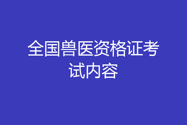 全国兽医资格证考试内容
