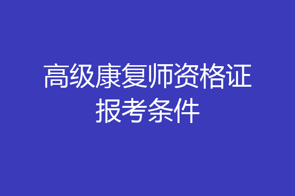 高级康复师资格证报考条件