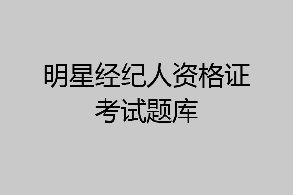 明星经纪人资格证考试题库
