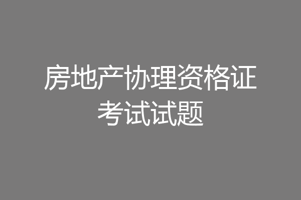 房地产协理资格证考试试题
