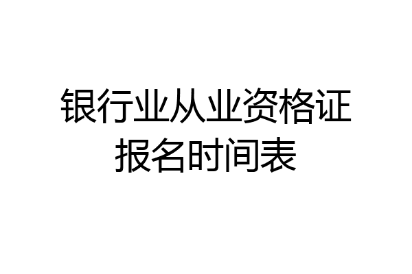 银行业从业资格证报名时间表