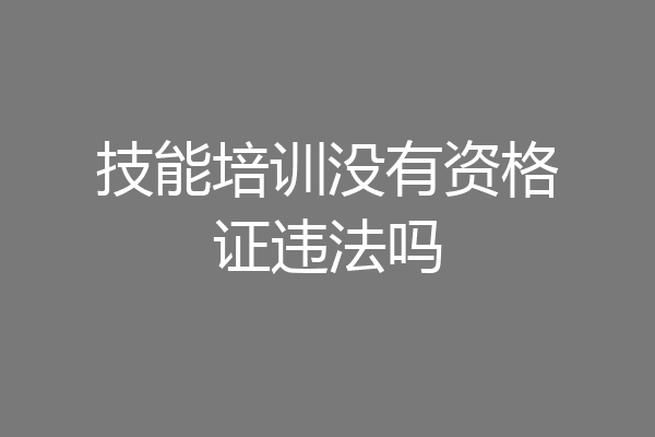 技能培训没有资格证违法吗